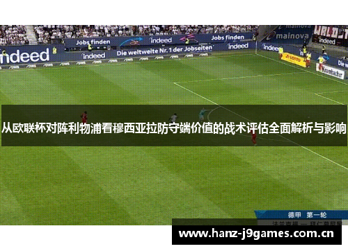 从欧联杯对阵利物浦看穆西亚拉防守端价值的战术评估全面解析与影响 从欧联杯对阵利物浦看穆西亚拉防守端价值的战术评估全面解析与影响