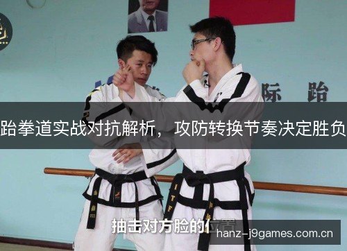 跆拳道实战对抗解析，攻防转换节奏决定胜负
